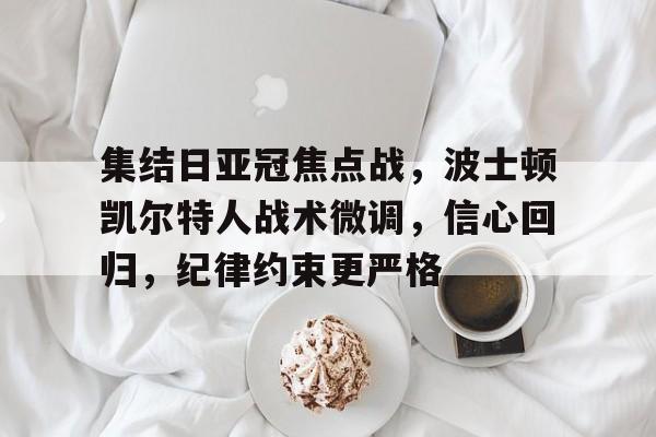 包含集结日亚冠焦点战，波士顿凯尔特人战术微调，信心回归，纪律约束更严格的词条-kaiyun