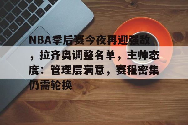 NBA季后赛今夜再迎强敌，拉齐奥调整名单，主帅态度：管理层满意，赛程密集仍需轮换的简单介绍-篮球赛事